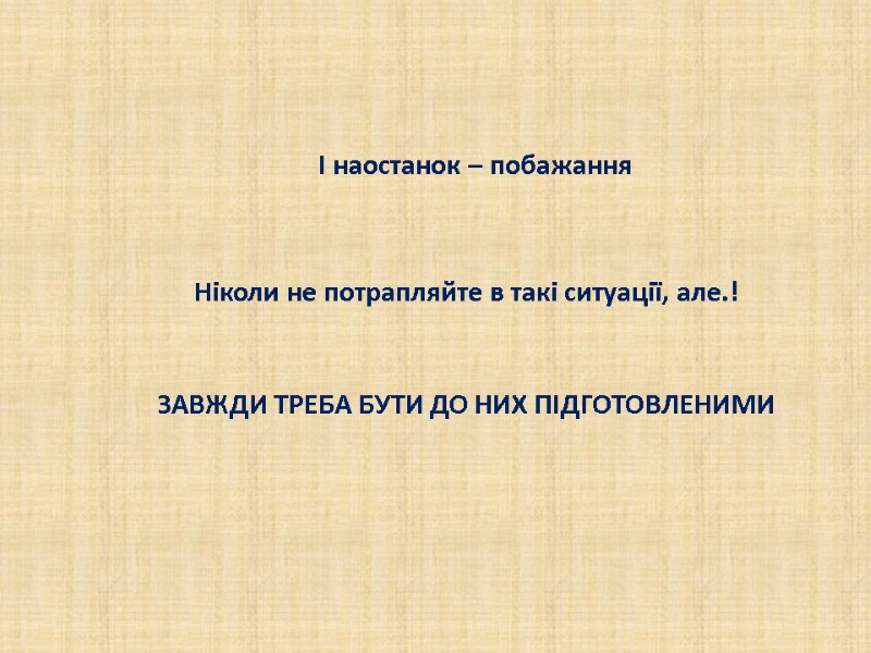 І наостанок – побажання Ніколи не потрапляйте в такі ситуації, але.! ЗАВЖДИ ТРЕБА І наостанок – побажання Ніколи не потрапляйте в такі ситуації, але.! ЗАВЖДИ ТРЕБА